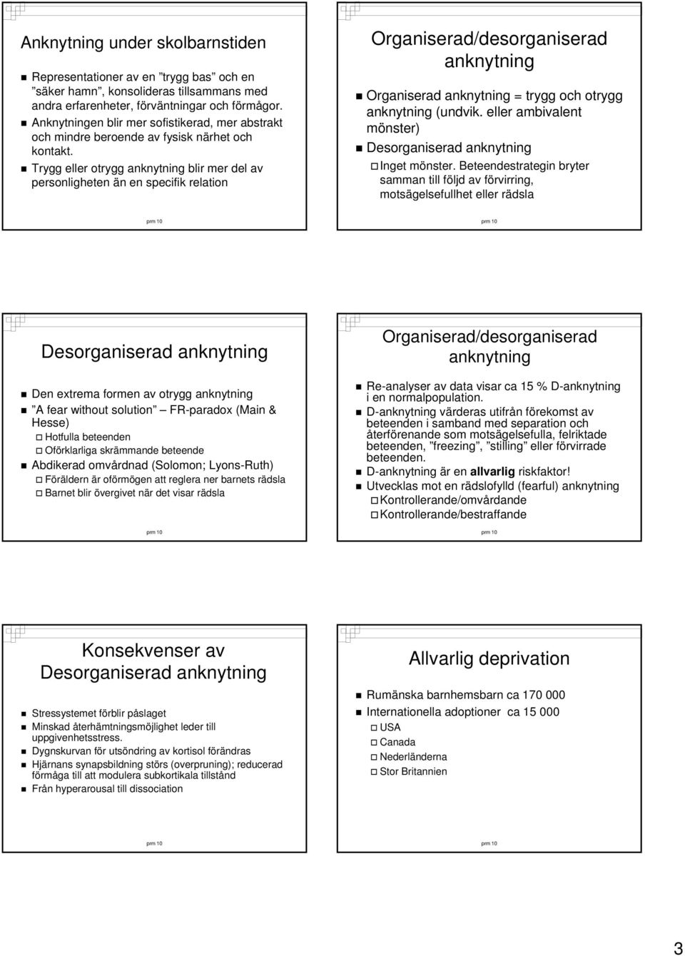 Trygg eller otrygg blir mer del av personligheten än en specifik relation Organiserad/desorganiserad Organiserad = trygg och otrygg (undvik. eller ambivalent mönster) Desorganiserad Inget mönster.