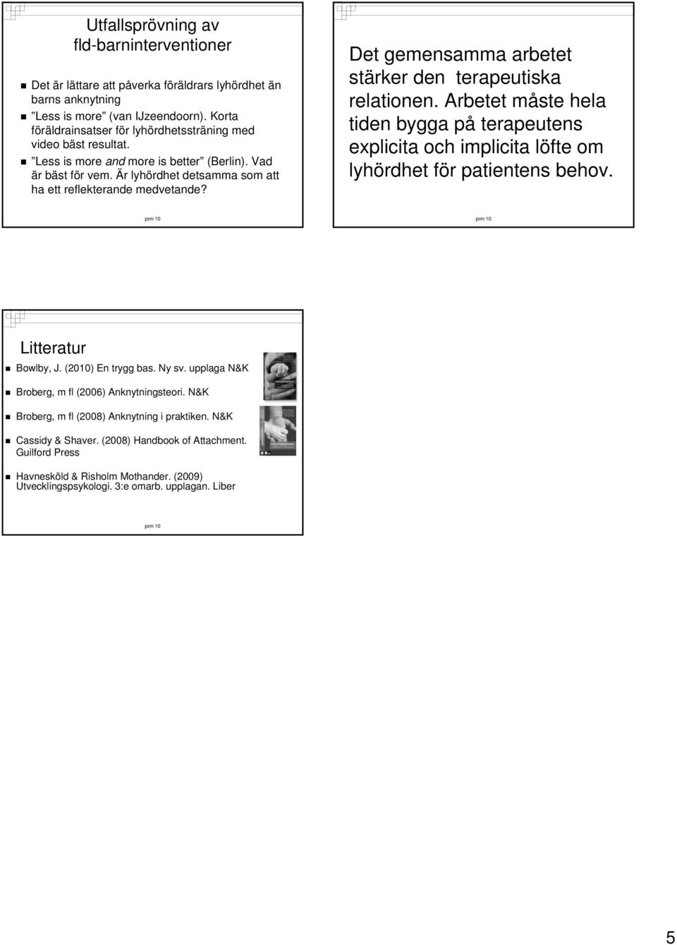 Det gemensamma arbetet stärker den terapeutiska relationen. Arbetet måste hela tiden bygga på terapeutens explicita och implicita löfte om lyhördhet för patientens behov. Litteratur Bowlby, J.