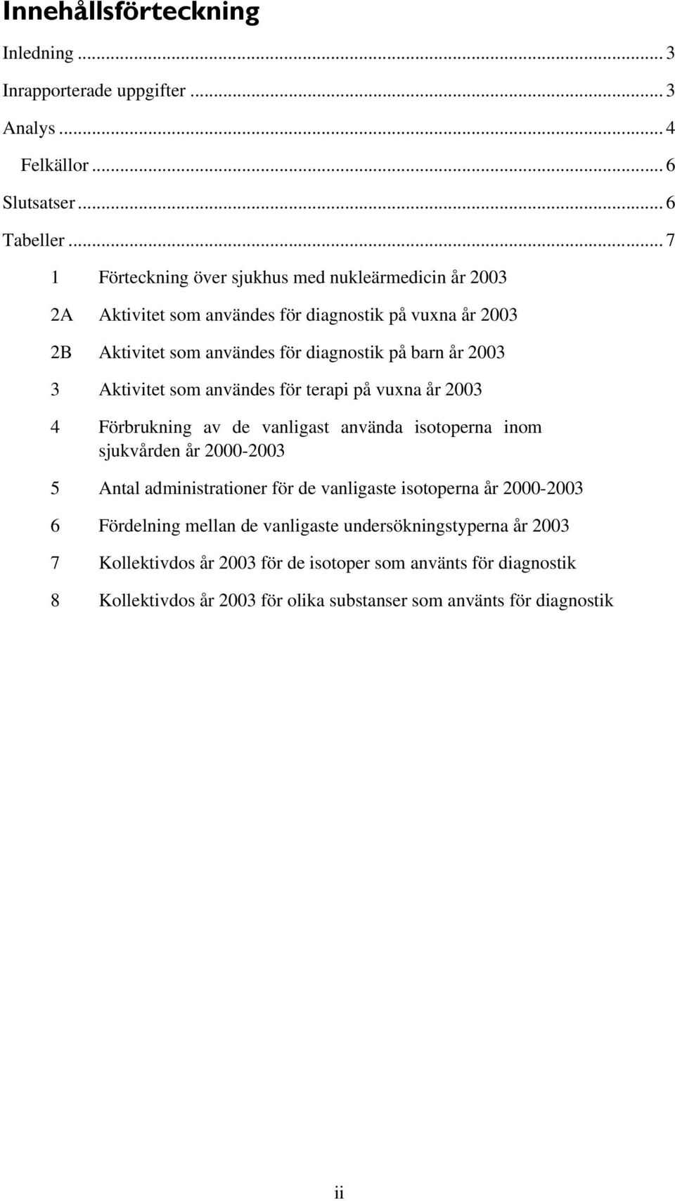 2003 3 Aktivitet som användes för terapi på vuxna år 2003 4 Förbrukning av de vanligast använda isotoperna inom sjukvården år 2000-2003 5 administrationer för de