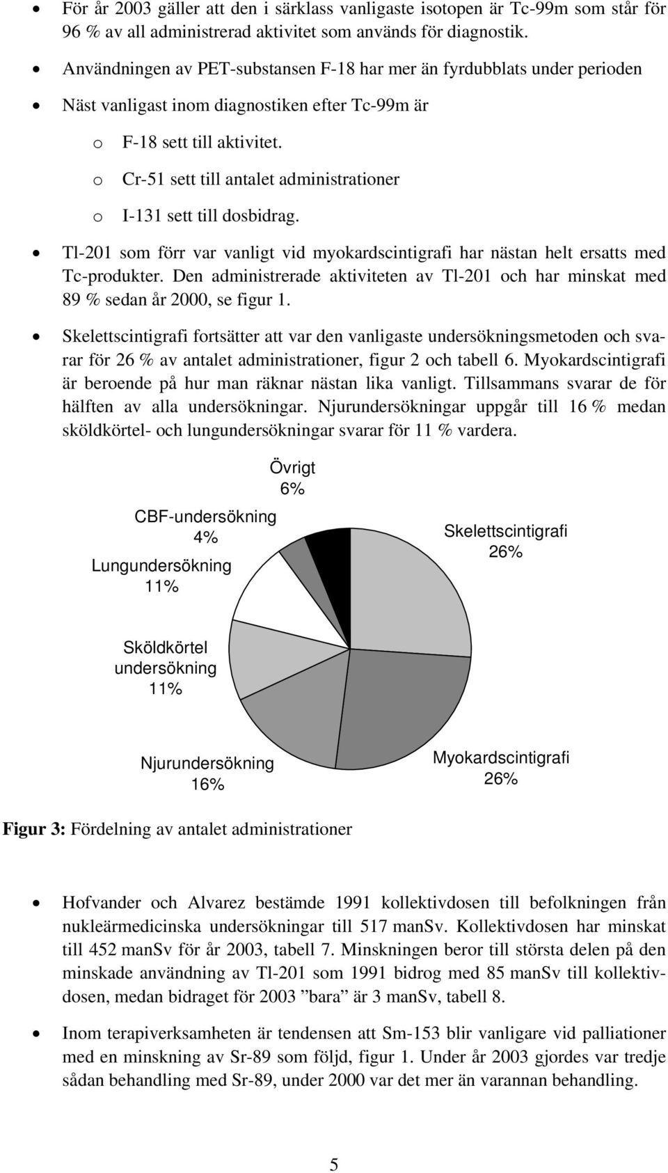 o Cr-51 sett till antalet administrationer o I-131 sett till dosbidrag. Tl-201 som förr var vanligt vid myokardscintigrafi har nästan helt ersatts med Tc-produkter.