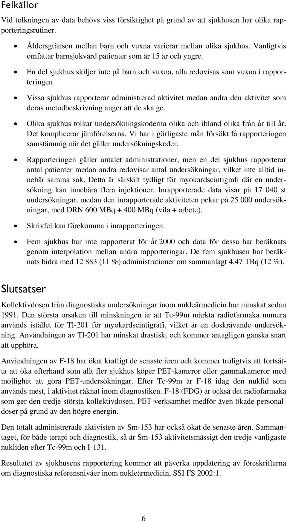 En del sjukhus skiljer inte på barn och vuxna, alla redovisas som vuxna i rapporteringen Vissa sjukhus rapporterar administrerad aktivitet medan andra den aktivitet som deras metodbeskrivning anger