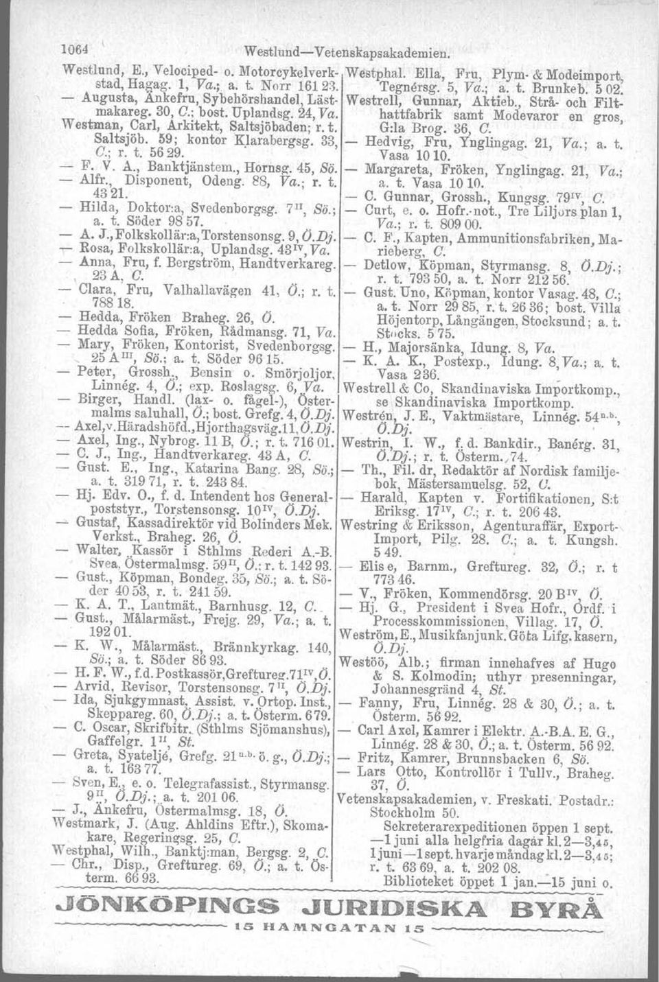 t. G:la Brog. 36, O. Saltsjöb. 59; kontor Klarabergag. 33, - Hedvig, Fru, Ynglingag. 21, Va.; a. t. O.; r. t. 5629. Vasa 1010. - F. V. A., Banktjänstem., Hornsz. 45, Sö.