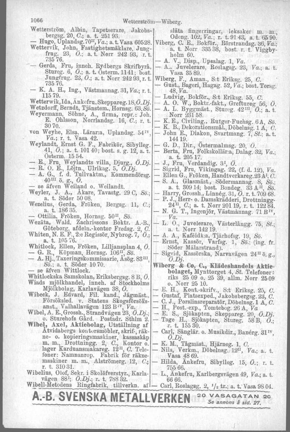 holm 60.. 73576., - A. V., Disp., Upsalag. 1, Va. --Gerda, Fru, inneh. R,ydbergs Skrifbyrå, - A., Juvelerare, Roslagsg. 23, Va.; a. t. Stureg. 6, O.;!l. t. Osterm. 1141; bost. Vasa 35 89. Junzrrug.