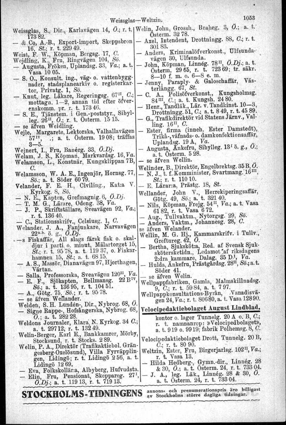 Wejdliiig;' K., Frn.. Ringvägen 104, Sö. vägen 30, Ulfsunda..' _ AUIDlsta, Fröken, Uplandsg, 33, Va.; a. t. - John, Köpman, Linneg. 78 II, O.Dj.; a. t. Vasa 10 05~... I Österm. 2965, r. t. 72369; tr, säkr.