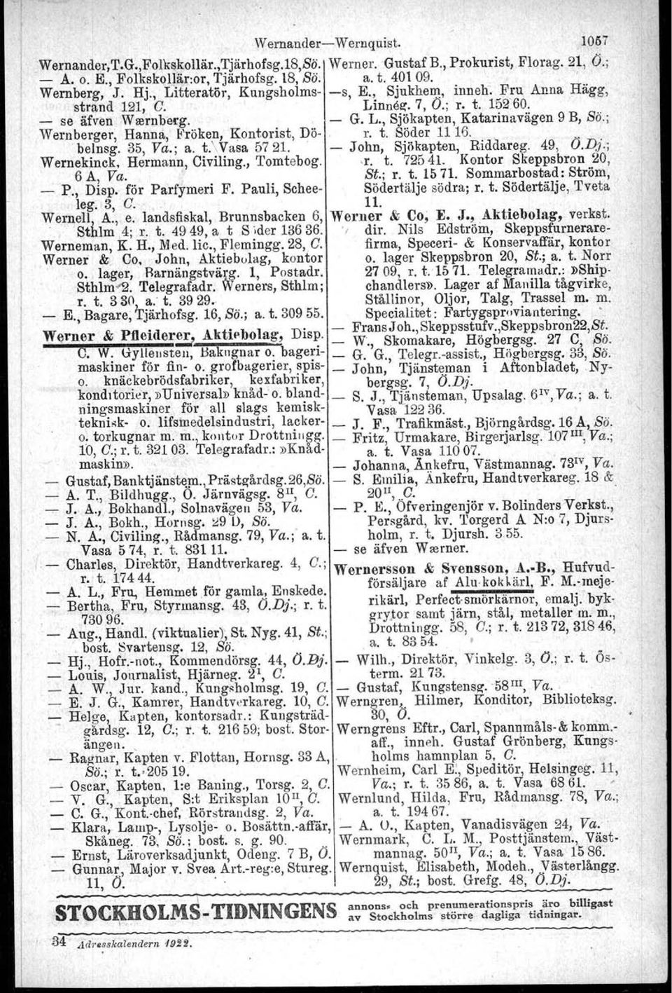 ; Wernberger, Hanna, ~'röken,kontorist, Dö- r. t. Söder 1116.,.. belnsg. 35, Va.; a. t.\vasa 5721. - John, Sjökapten, Riddareg. 49, O.Dj.; Wemekinck, Hermann, Civiling., Tomtebog. -r. t. 72541.