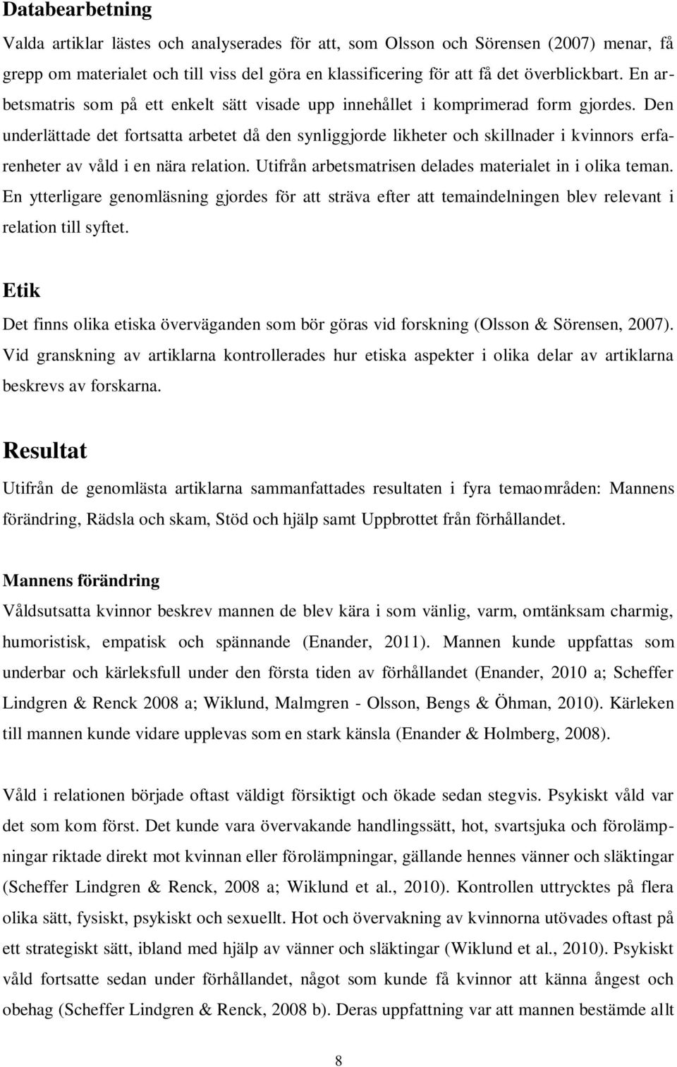 Den underlättade det fortsatta arbetet då den synliggjorde likheter och skillnader i kvinnors erfarenheter av våld i en nära relation. Utifrån arbetsmatrisen delades materialet in i olika teman.