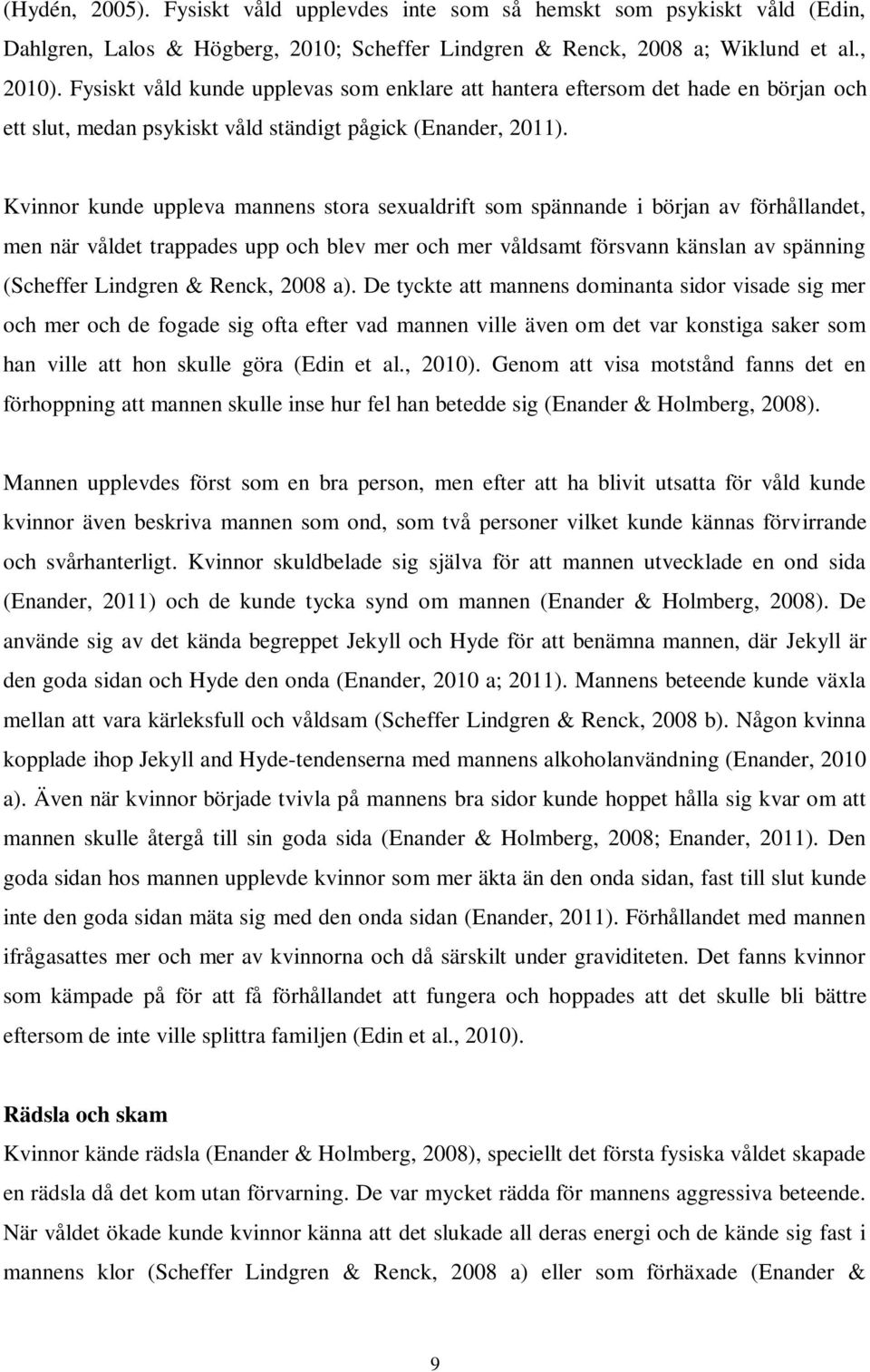 Kvinnor kunde uppleva mannens stora sexualdrift som spännande i början av förhållandet, men när våldet trappades upp och blev mer och mer våldsamt försvann känslan av spänning (Scheffer Lindgren &