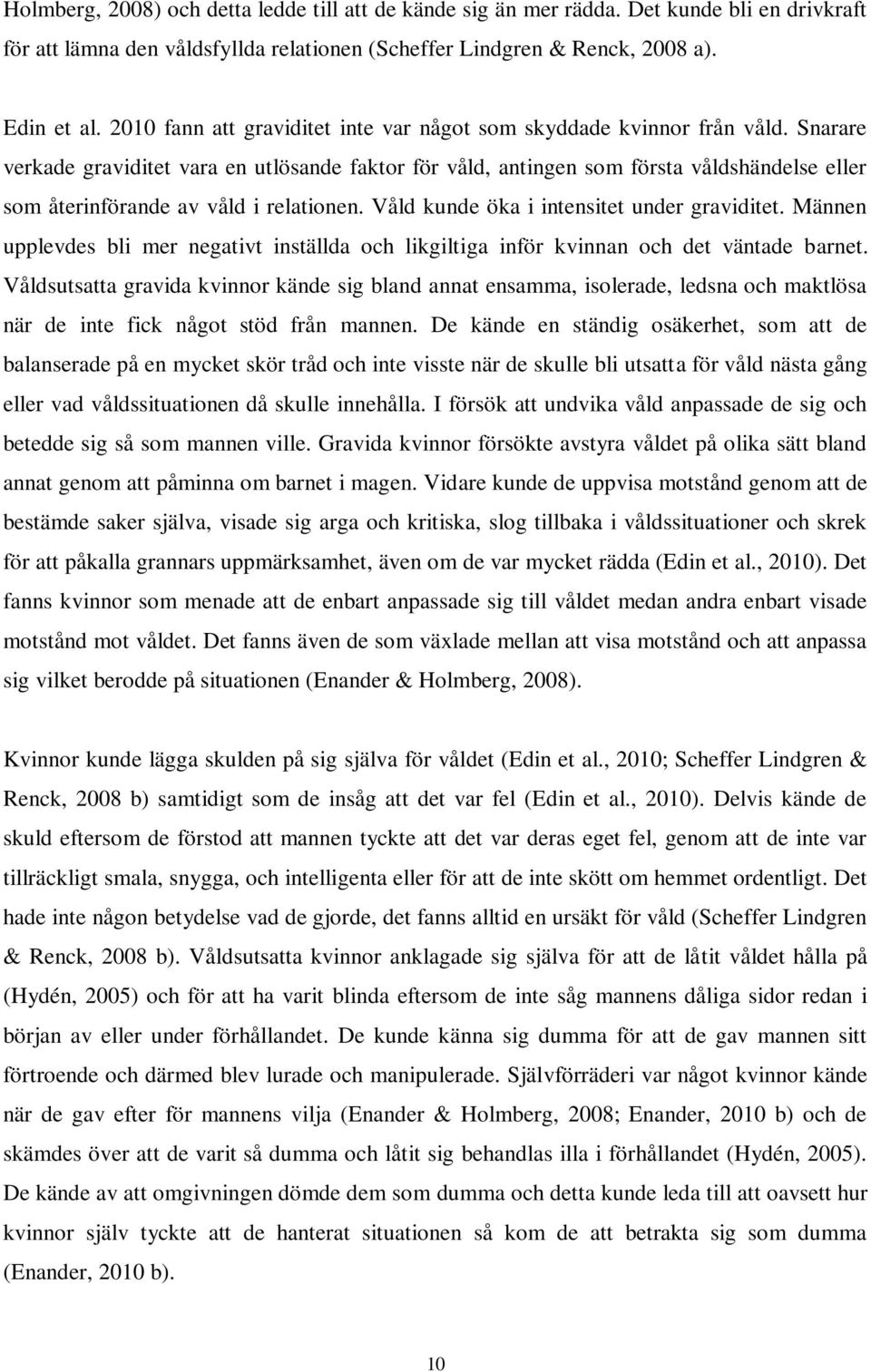 Snarare verkade graviditet vara en utlösande faktor för våld, antingen som första våldshändelse eller som återinförande av våld i relationen. Våld kunde öka i intensitet under graviditet.