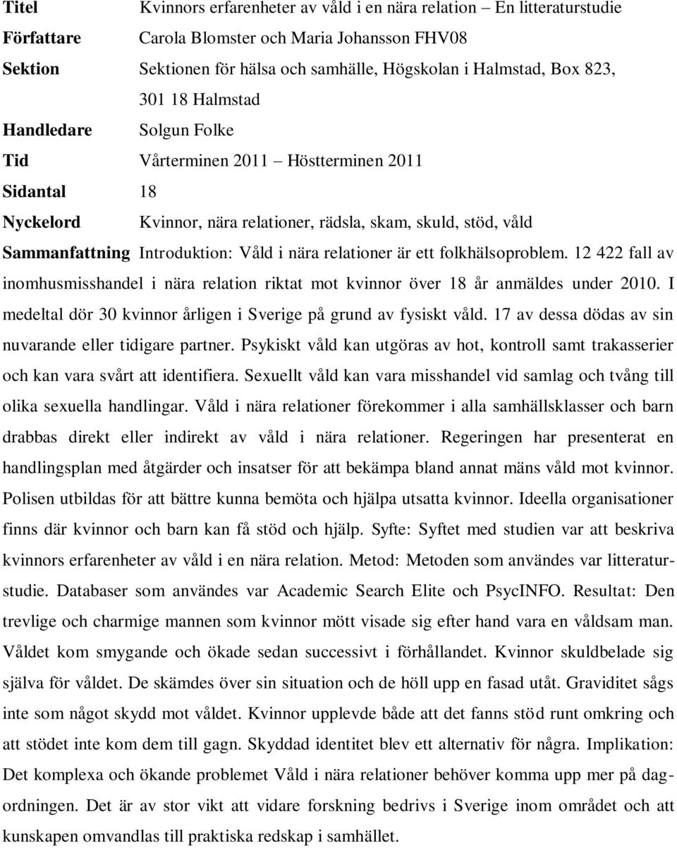 nära relationer är ett folkhälsoproblem. 12 422 fall av inomhusmisshandel i nära relation riktat mot kvinnor över 18 år anmäldes under 2010.