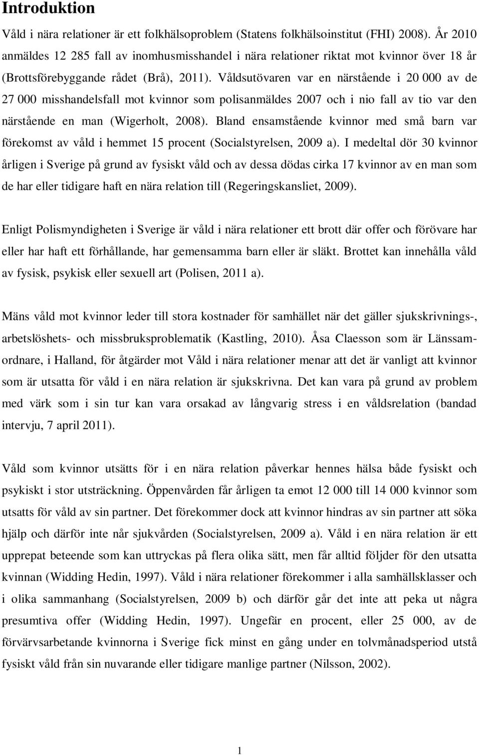 Våldsutövaren var en närstående i 20 000 av de 27 000 misshandelsfall mot kvinnor som polisanmäldes 2007 och i nio fall av tio var den närstående en man (Wigerholt, 2008).