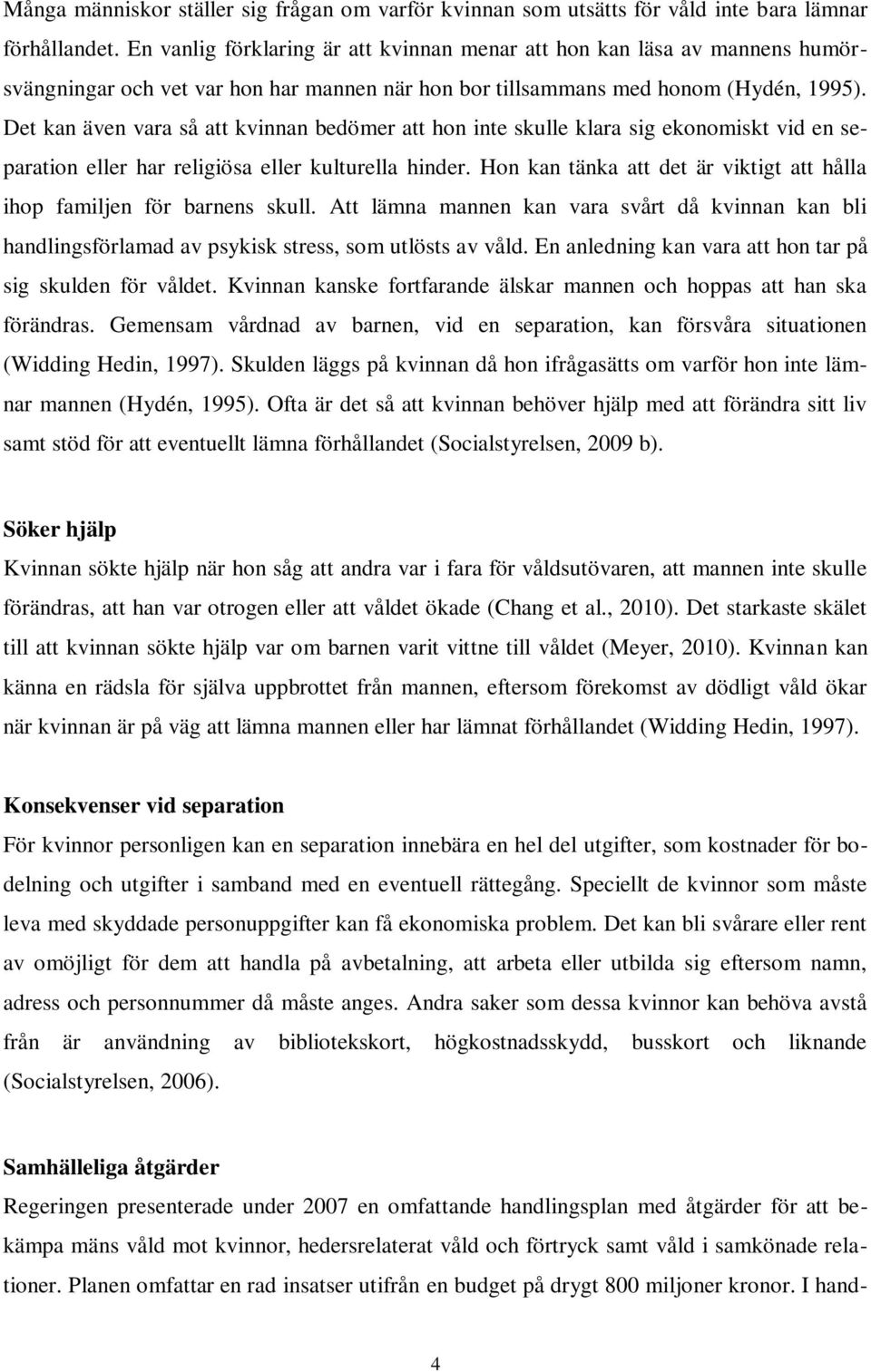 Det kan även vara så att kvinnan bedömer att hon inte skulle klara sig ekonomiskt vid en separation eller har religiösa eller kulturella hinder.