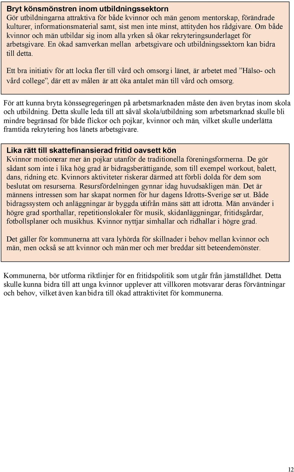 Ett bra initiativ för att locka fler till vård och omsorg i länet, är arbetet med Hälso- och vård college, där ett av målen är att öka antalet män till vård och omsorg.