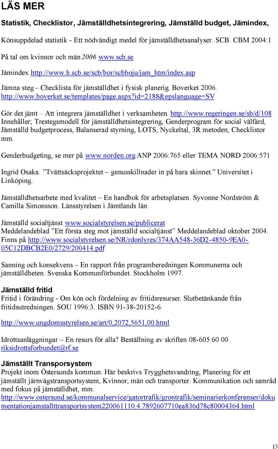 se/templates/page.aspx?id=2188&epslanguage=sv Gör det jämt Att integrera jämställdhet i verksamheten. http://www.regeringen.