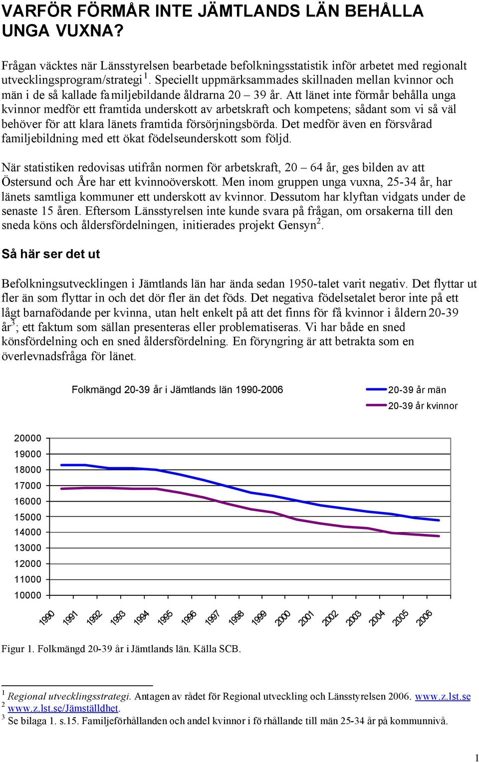 Att länet inte förmår behålla unga kvinnor medför ett framtida underskott av arbetskraft och kompetens; sådant som vi så väl behöver för att klara länets framtida försörjningsbörda.