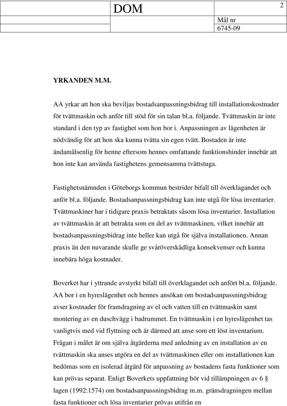 Bostaden är inte ändamålsenlig för henne eftersom hennes omfattande funktionshinder innebär att hon inte kan använda fastighetens gemensamma tvättstuga.