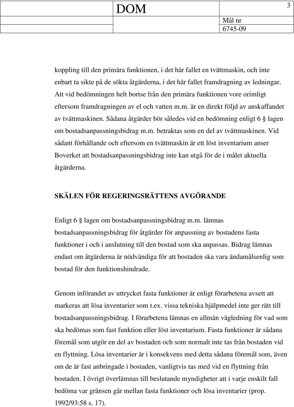 Sådana åtgärder bör således vid en bedömning enligt 6 lagen om bostadsanpassningsbidrag m.m. betraktas som en del av tvättmaskinen.