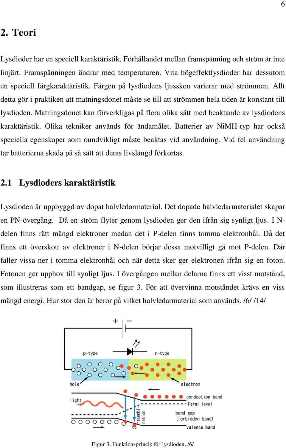 Allt detta gör i praktiken att matningsdonet måste se till att strömmen hela tiden är konstant till lysdioden.