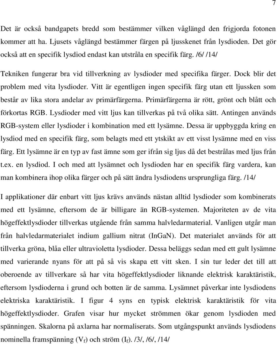 Vitt är egentligen ingen specifik färg utan ett ljussken som består av lika stora andelar av primärfärgerna. Primärfärgerna är rött, grönt och blått och förkortas RGB.