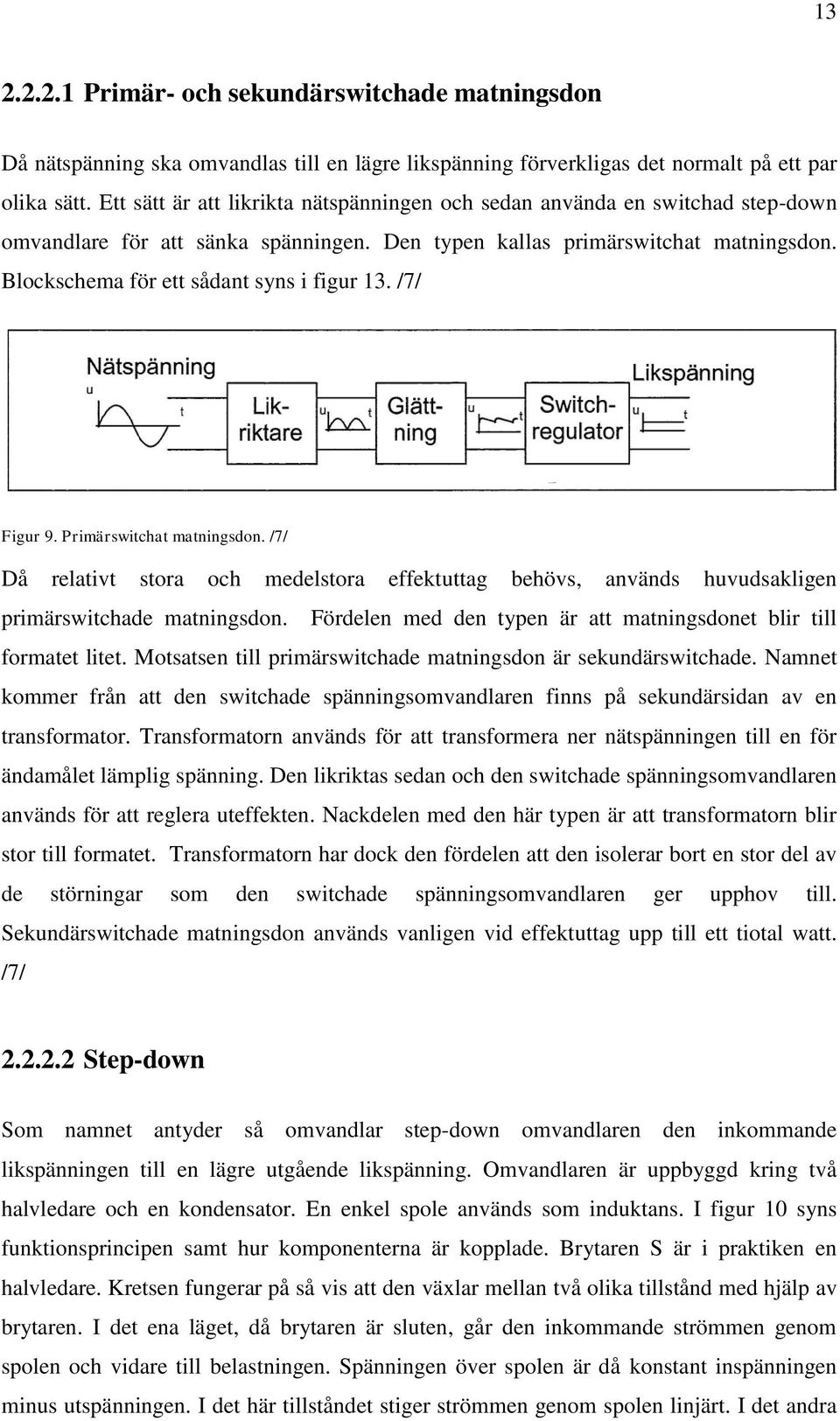 Blockschema för ett sådant syns i figur 13. /7/ Figur 9. Primärswitchat matningsdon. /7/ Då relativt stora och medelstora effektuttag behövs, används huvudsakligen primärswitchade matningsdon.