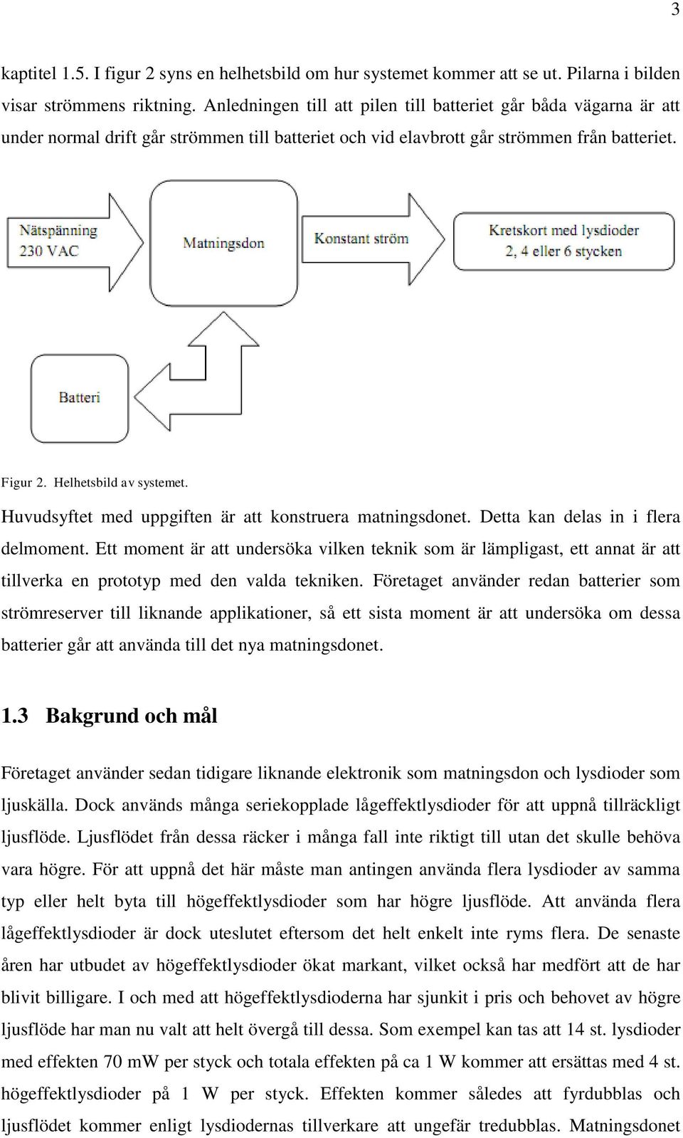 Huvudsyftet med uppgiften är att konstruera matningsdonet. Detta kan delas in i flera delmoment.