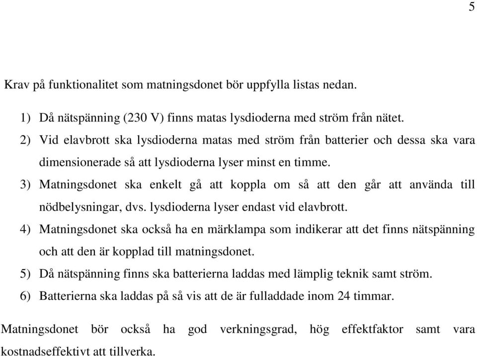 3) Matningsdonet ska enkelt gå att koppla om så att den går att använda till nödbelysningar, dvs. lysdioderna lyser endast vid elavbrott.