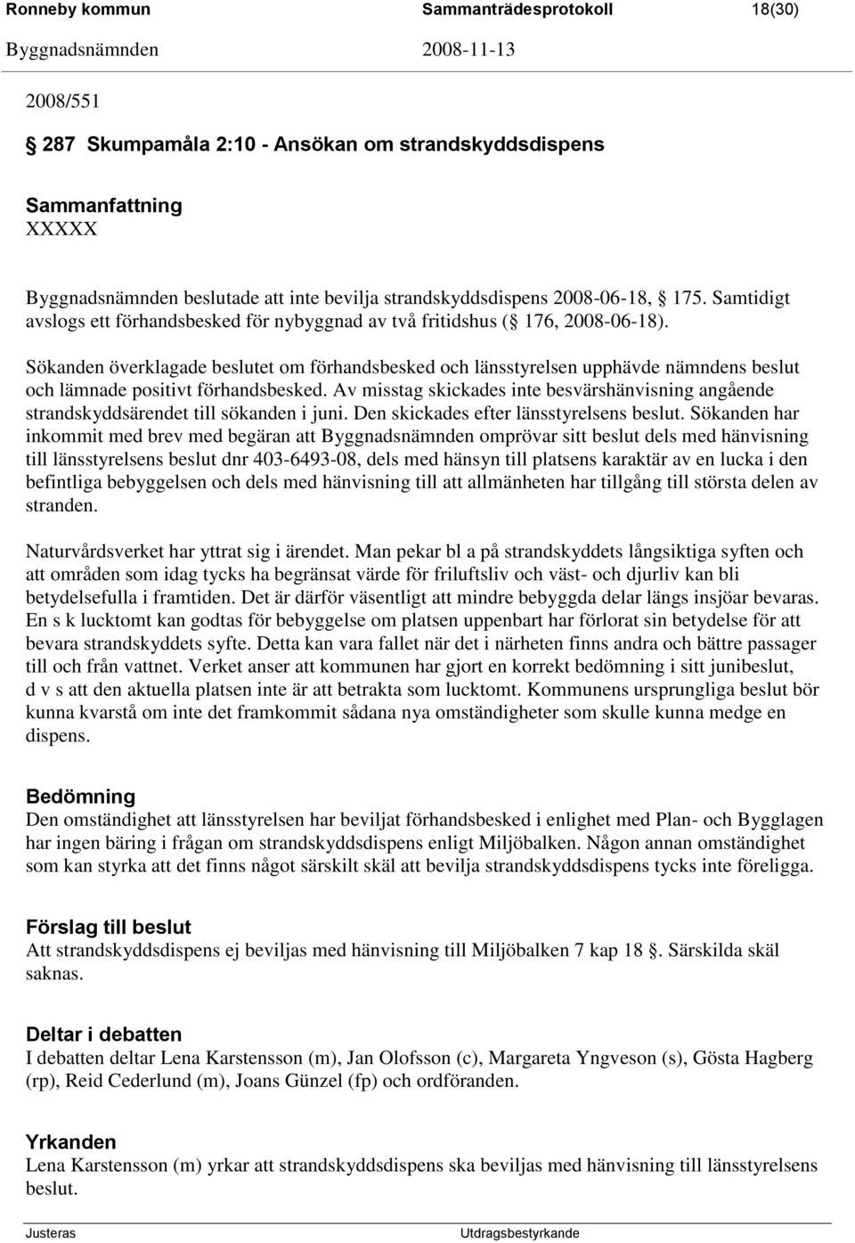 Sökanden överklagade beslutet om förhandsbesked och länsstyrelsen upphävde nämndens beslut och lämnade positivt förhandsbesked.