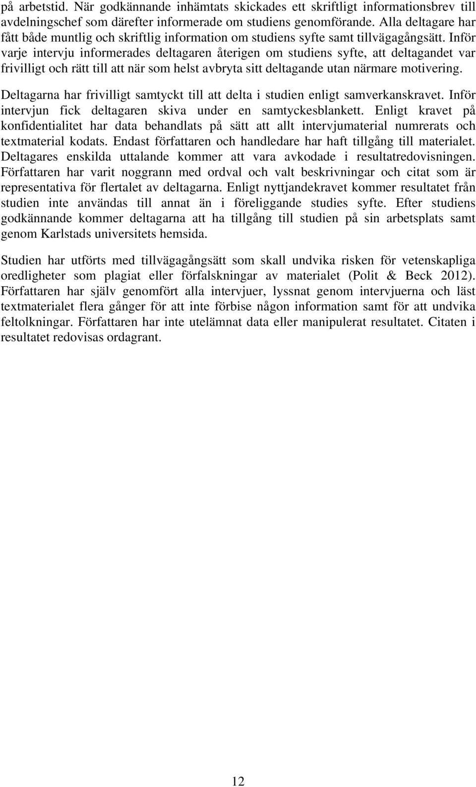 Inför varje intervju informerades deltagaren återigen om studiens syfte, att deltagandet var frivilligt och rätt till att när som helst avbryta sitt deltagande utan närmare motivering.