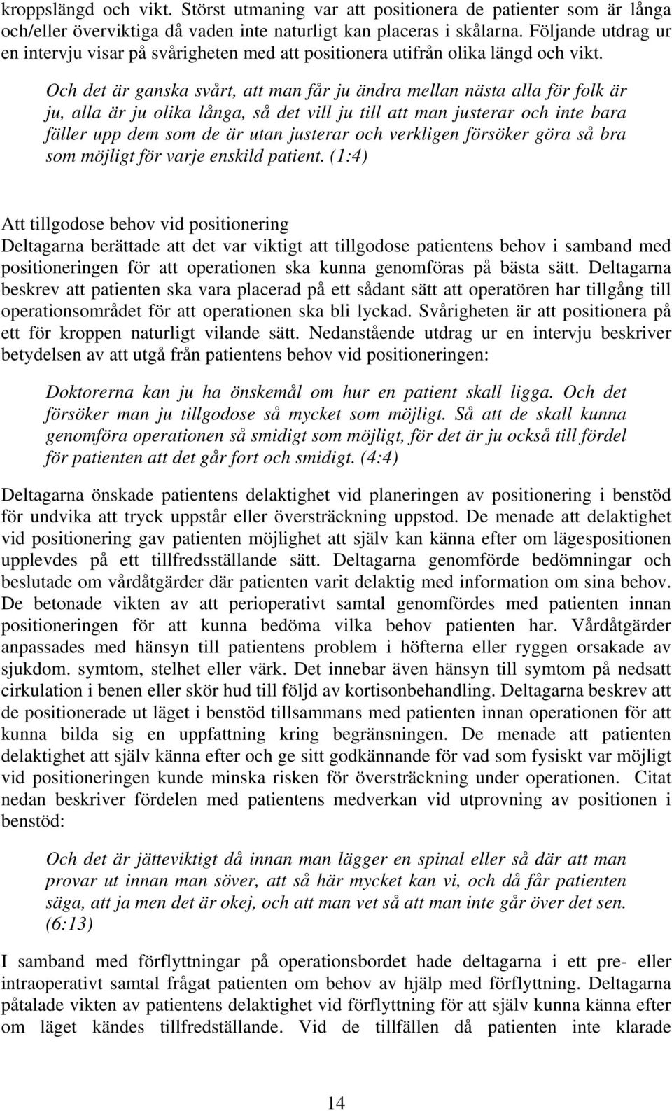 Och det är ganska svårt, att man får ju ändra mellan nästa alla för folk är ju, alla är ju olika långa, så det vill ju till att man justerar och inte bara fäller upp dem som de är utan justerar och