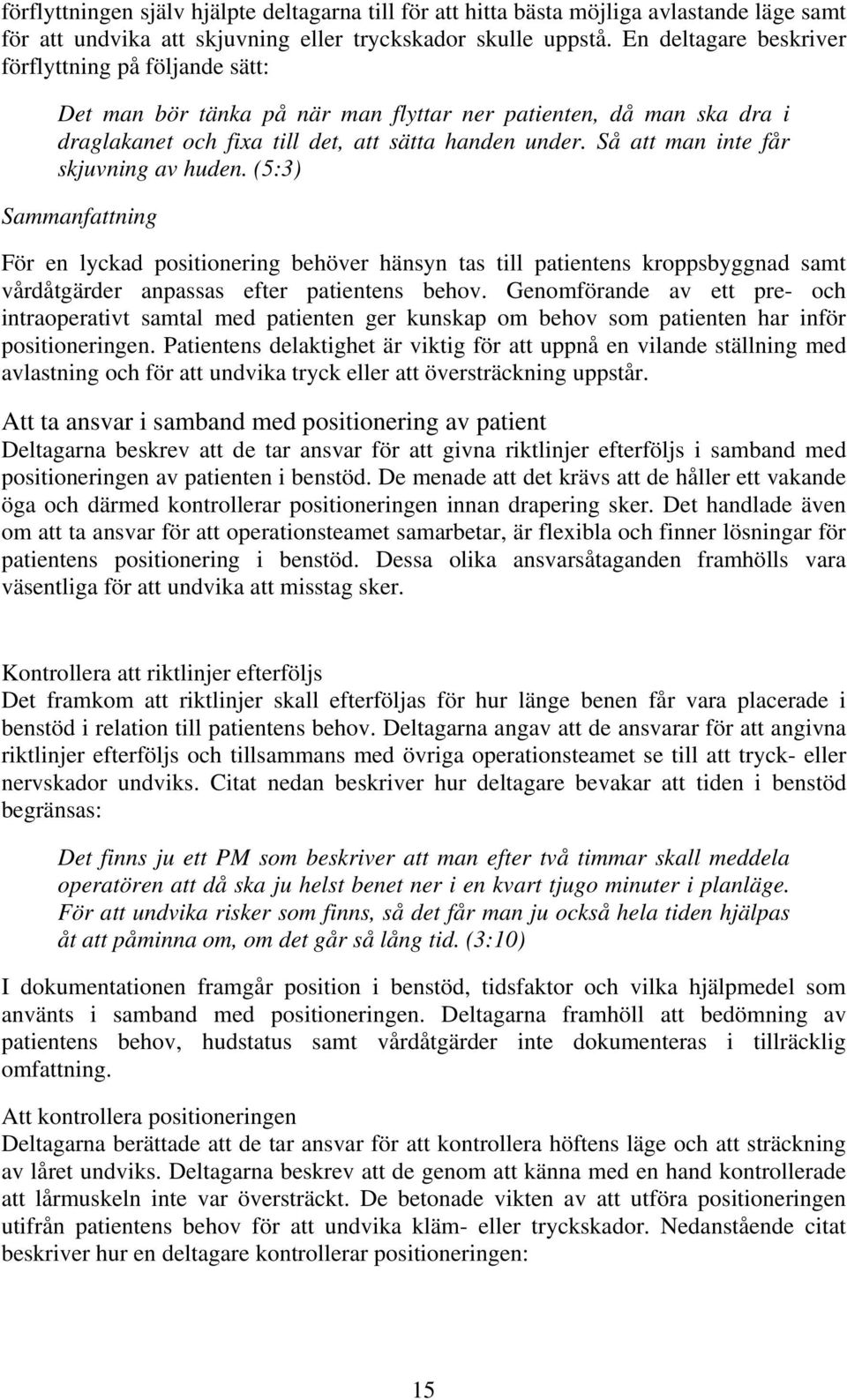 Så att man inte får skjuvning av huden. (5:3) Sammanfattning För en lyckad positionering behöver hänsyn tas till patientens kroppsbyggnad samt vårdåtgärder anpassas efter patientens behov.