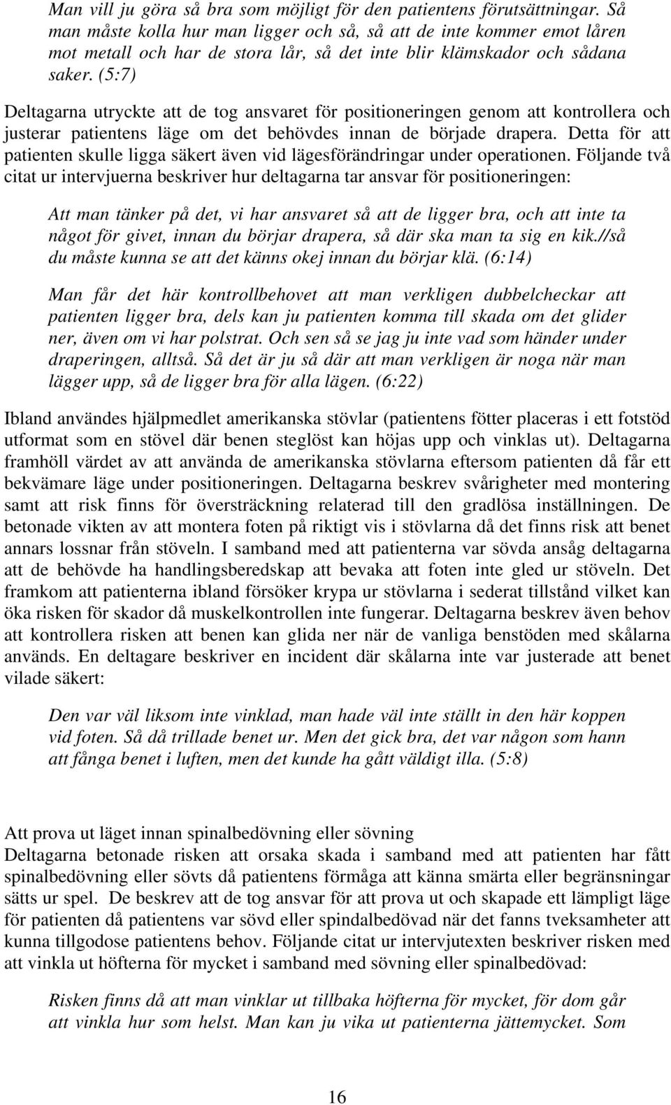 (5:7) Deltagarna utryckte att de tog ansvaret för positioneringen genom att kontrollera och justerar patientens läge om det behövdes innan de började drapera.