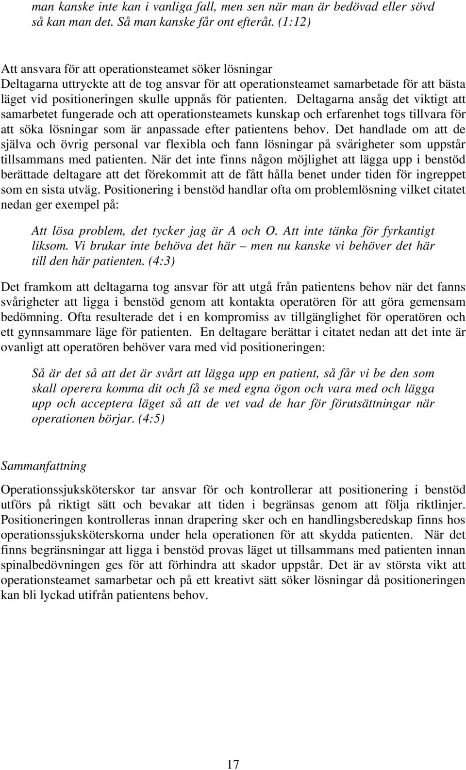 patienten. Deltagarna ansåg det viktigt att samarbetet fungerade och att operationsteamets kunskap och erfarenhet togs tillvara för att söka lösningar som är anpassade efter patientens behov.