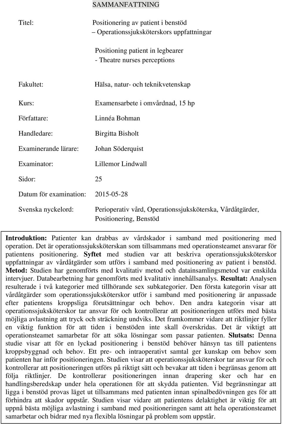 2015-05-28 Svenska nyckelord: Perioperativ vård, Operationssjuksköterska, Vårdåtgärder, Positionering, Benstöd Introduktion: Patienter kan drabbas av vårdskador i samband med positionering med