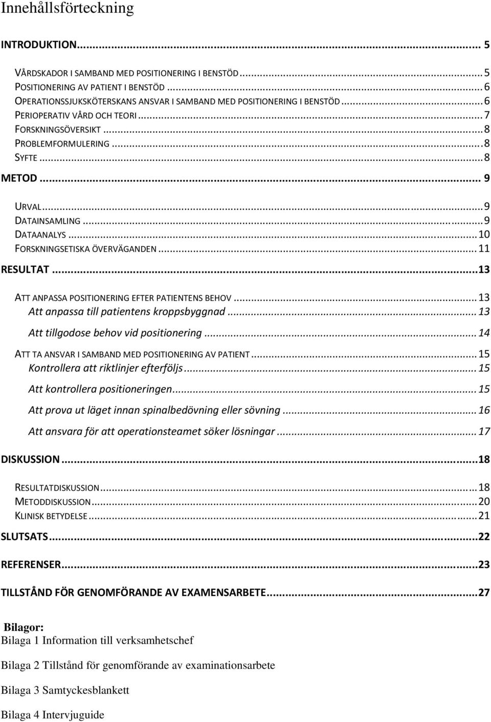 .. 9 DATAINSAMLING... 9 DATAANALYS... 10 FORSKNINGSETISKA ÖVERVÄGANDEN... 11 RESULTAT... 13 ATT ANPASSA POSITIONERING EFTER PATIENTENS BEHOV... 13 Att anpassa till patientens kroppsbyggnad.