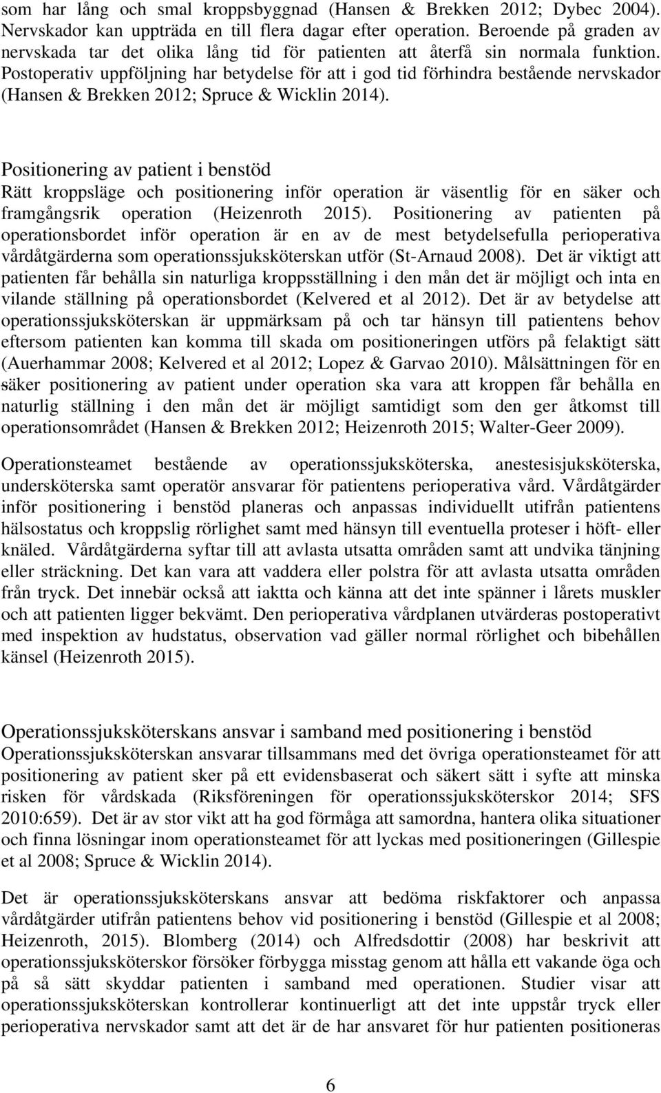 Postoperativ uppföljning har betydelse för att i god tid förhindra bestående nervskador (Hansen & Brekken 2012; Spruce & Wicklin 2014).