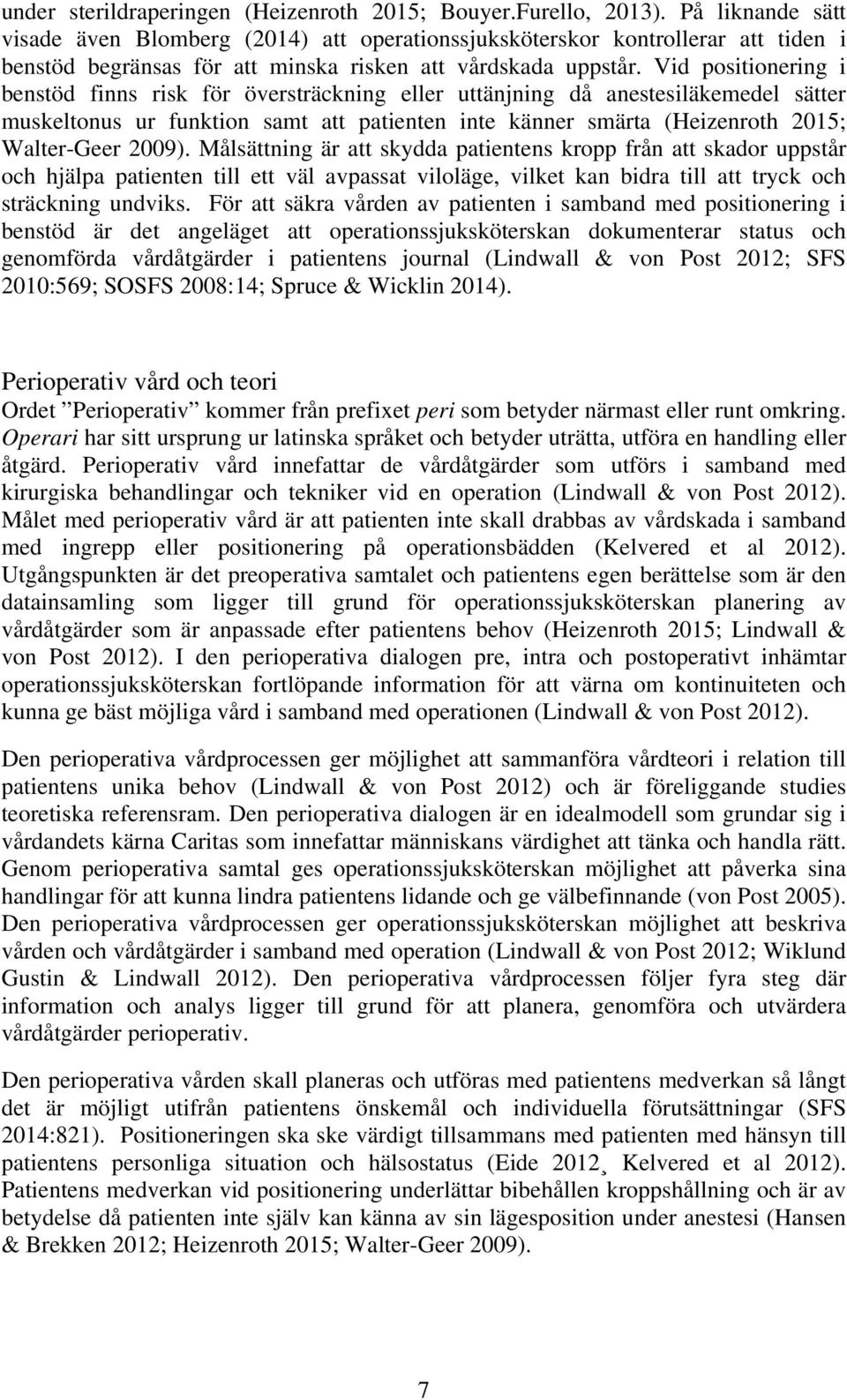 Vid positionering i benstöd finns risk för översträckning eller uttänjning då anestesiläkemedel sätter muskeltonus ur funktion samt att patienten inte känner smärta (Heizenroth 2015; Walter-Geer