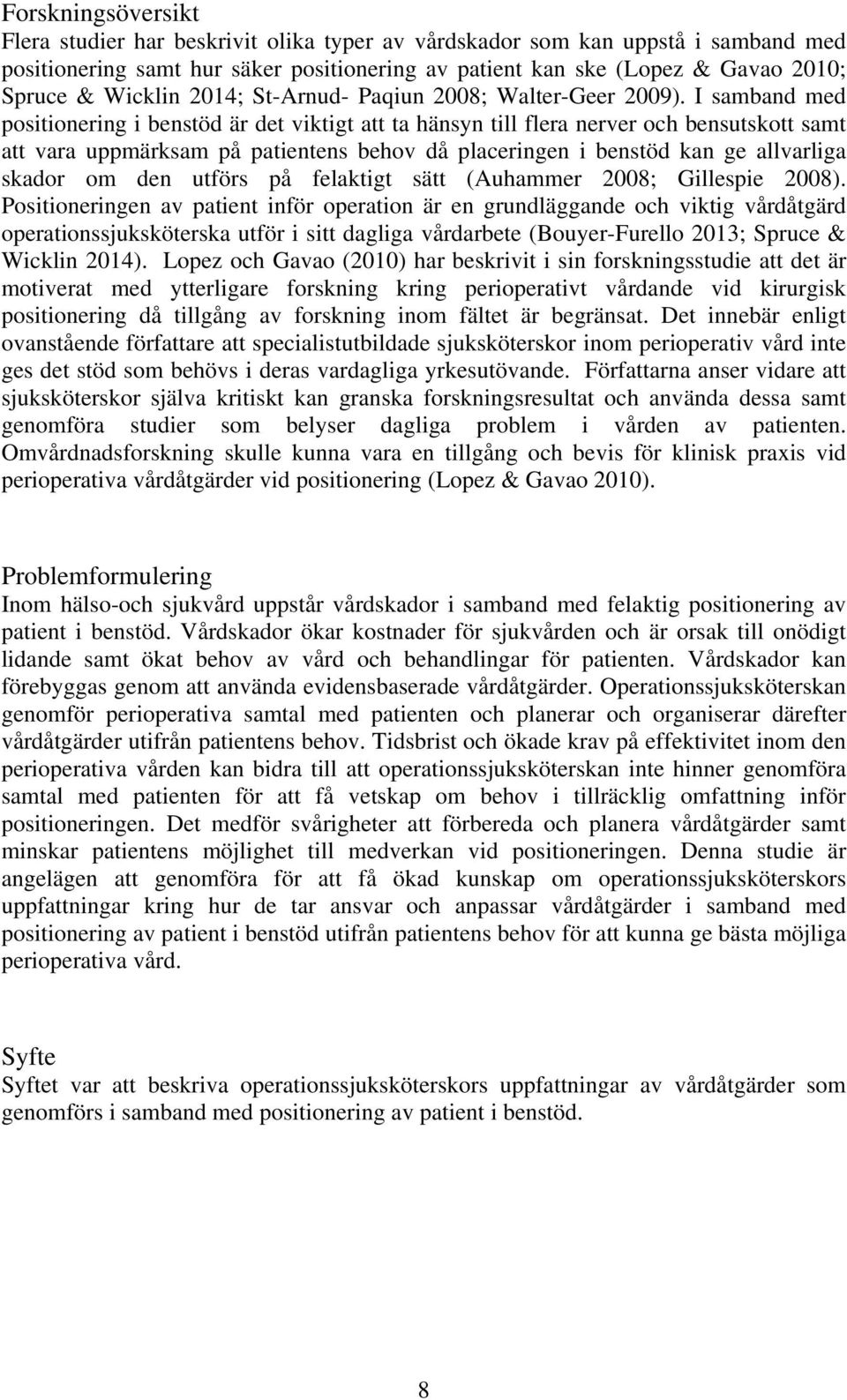 I samband med positionering i benstöd är det viktigt att ta hänsyn till flera nerver och bensutskott samt att vara uppmärksam på patientens behov då placeringen i benstöd kan ge allvarliga skador om