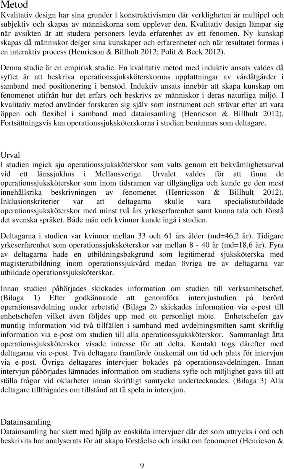 Ny kunskap skapas då människor delger sina kunskaper och erfarenheter och när resultatet formas i en interaktiv process (Henricson & Billhult 2012; Polit & Beck 2012).