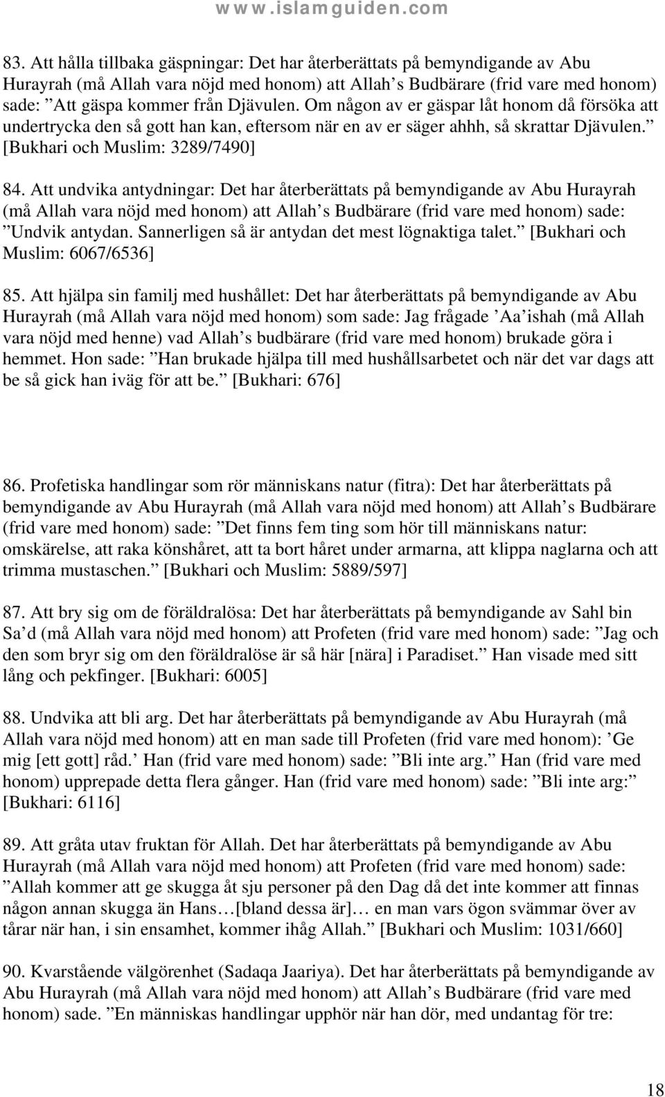 Att undvika antydningar: Det har återberättats på bemyndigande av Abu Hurayrah (må Allah vara nöjd med honom) att Allah s Budbärare (frid vare med honom) sade: Undvik antydan.