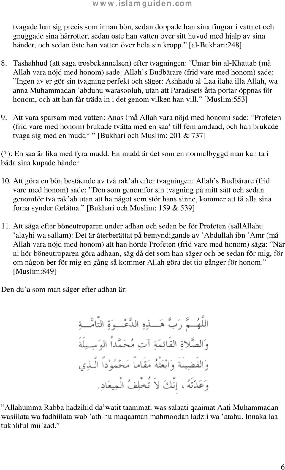 Tashahhud (att säga trosbekännelsen) efter tvagningen: Umar bin al-khattab (må Allah vara nöjd med honom) sade: Allah s Budbärare (frid vare med honom) sade: Ingen av er gör sin tvagning perfekt och