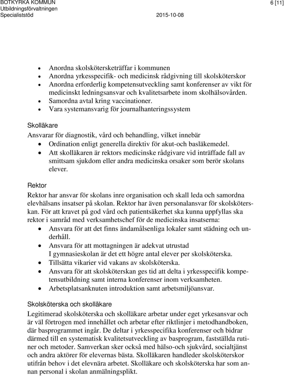 Vara systemansvarig för journalhanteringssystem Skolläkare Ansvarar för diagnostik, vård och behandling, vilket innebär Ordination enligt generella direktiv för akut-och basläkemedel.