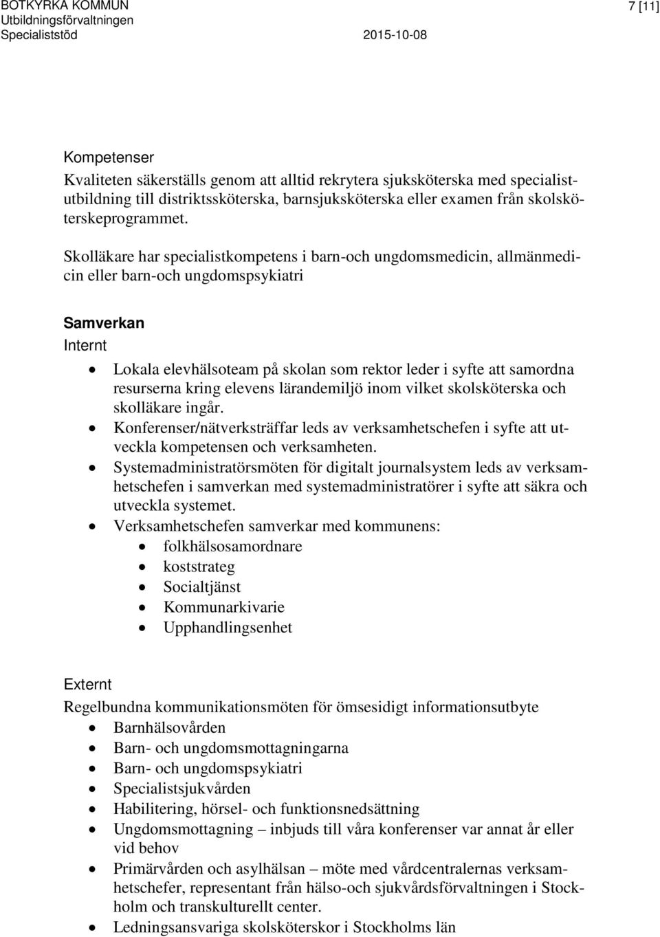 Skolläkare har specialistkompetens i barn-och ungdomsmedicin, allmänmedicin eller barn-och ungdomspsykiatri Samverkan Internt Lokala elevhälsoteam på skolan som rektor leder i syfte att samordna