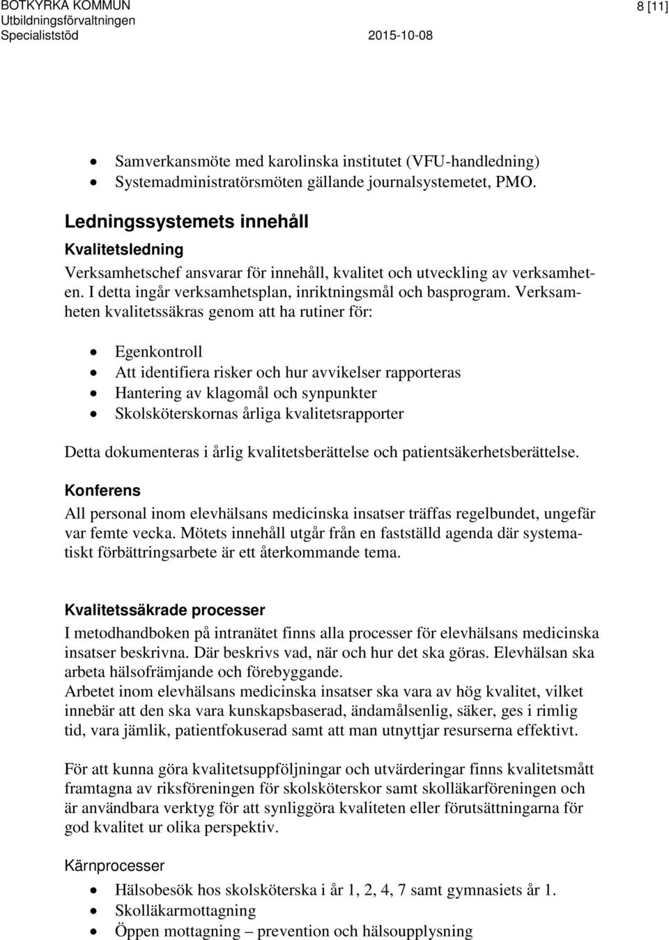 Verksamheten kvalitetssäkras genom att ha rutiner för: Egenkontroll Att identifiera risker och hur avvikelser rapporteras Hantering av klagomål och synpunkter Skolsköterskornas årliga