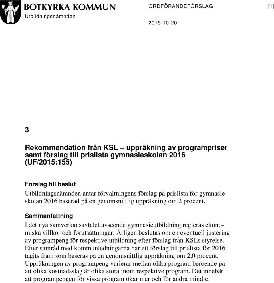 Sammanfattning I det nya samverkansavtalet avseende gymnasieutbildning regleras ekonomiska villkor och förutsättningar.