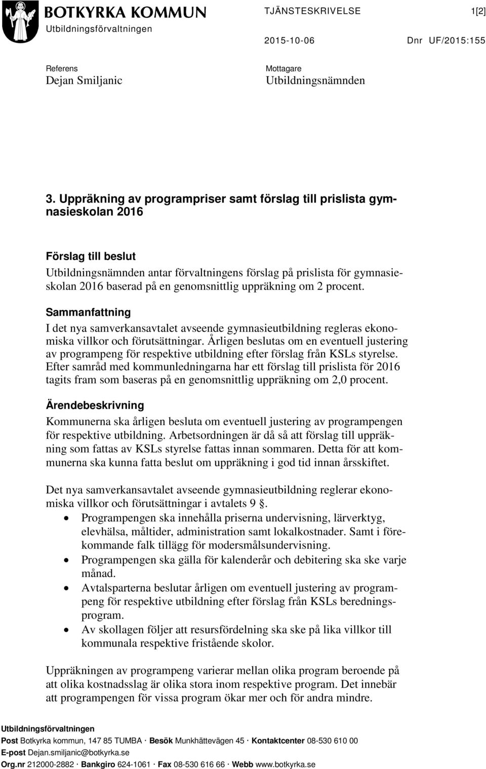 genomsnittlig uppräkning om 2 procent. Sammanfattning I det nya samverkansavtalet avseende gymnasieutbildning regleras ekonomiska villkor och förutsättningar.