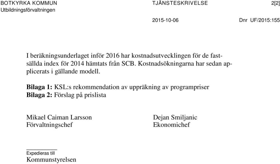 Kostnadsökningarna har sedan applicerats i gällande modell.