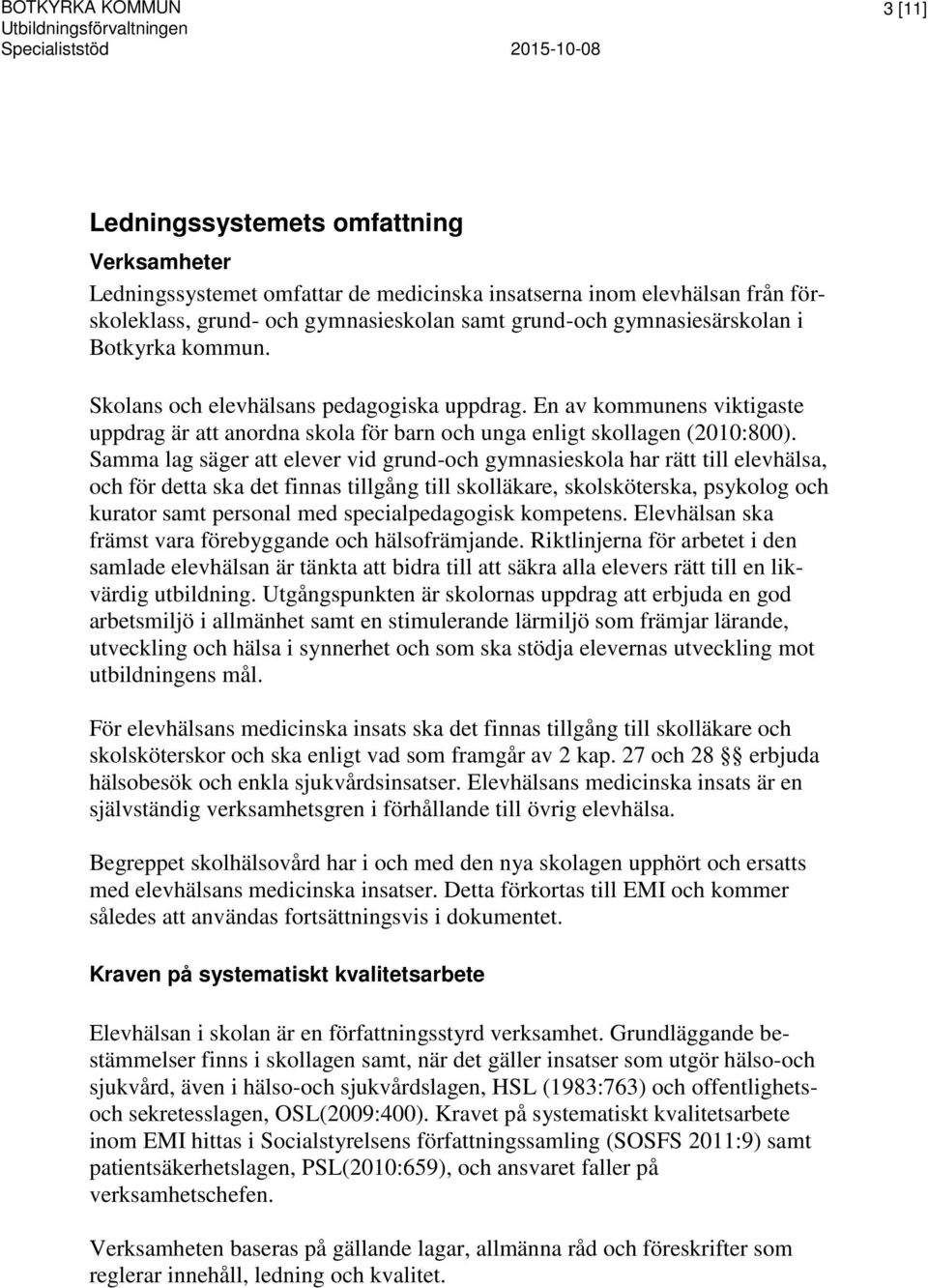 En av kommunens viktigaste uppdrag är att anordna skola för barn och unga enligt skollagen (2010:800).