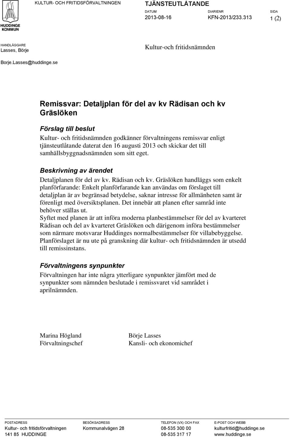 och skickar det till samhällsbyggnadsnämnden som sitt eget. Beskrivning av ärendet Detaljplanen för del av kv. Rädisan och kv.