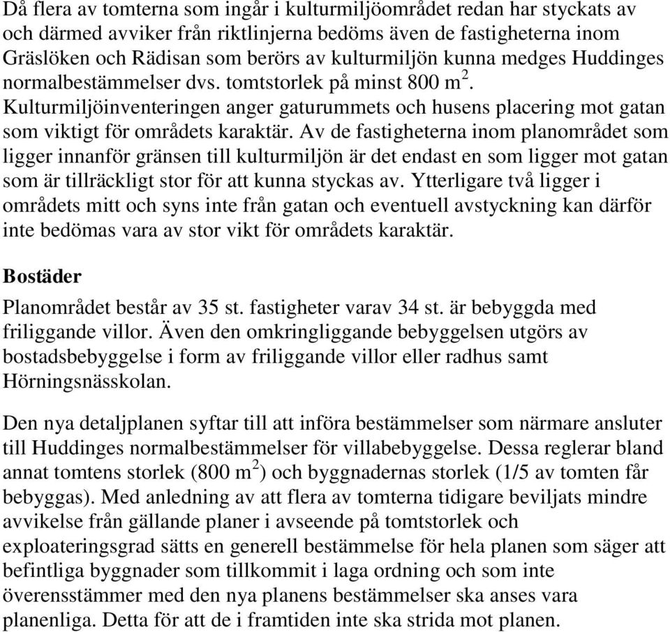 Av de fastigheterna inom planområdet som ligger innanför gränsen till kulturmiljön är det endast en som ligger mot gatan som är tillräckligt stor för att kunna styckas av.