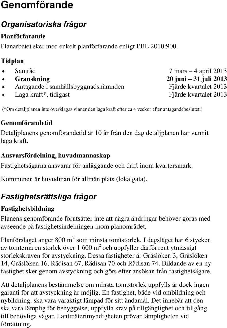 överklagas vinner den laga kraft efter ca 4 veckor efter antagandebeslutet.) Genomförandetid Detaljplanens genomförandetid är 10 år från den dag detaljplanen har vunnit laga kraft.