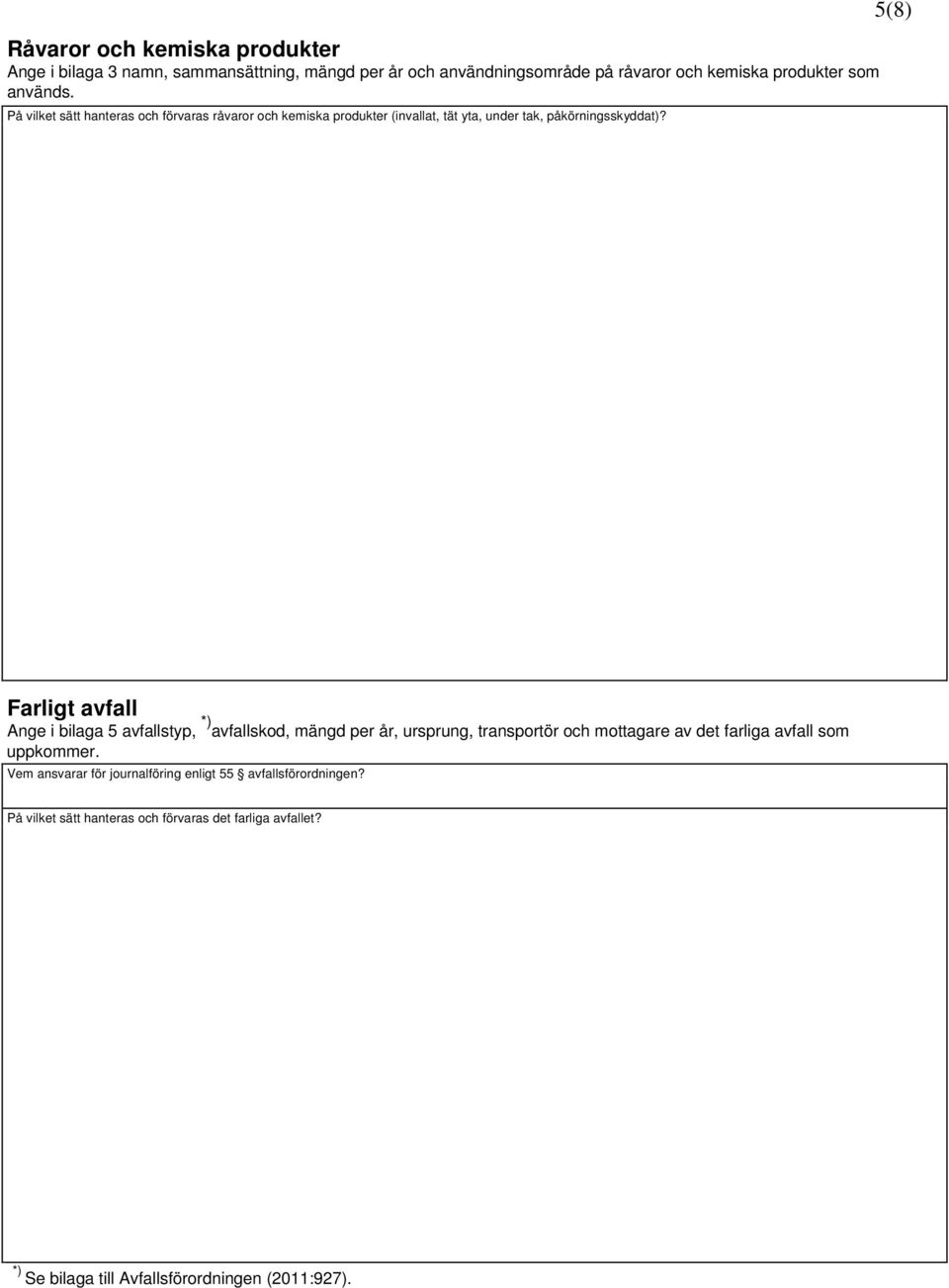 5(8) Farligt avfall Ange i bilaga 5 avfallstyp, *) avfallskod, mängd per år, ursprung, transportör och mottagare av det farliga avfall som